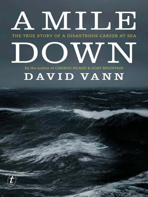 Title details for A Mile Down: the True Story of a Disastrous Career at Sea by David Vann - Available